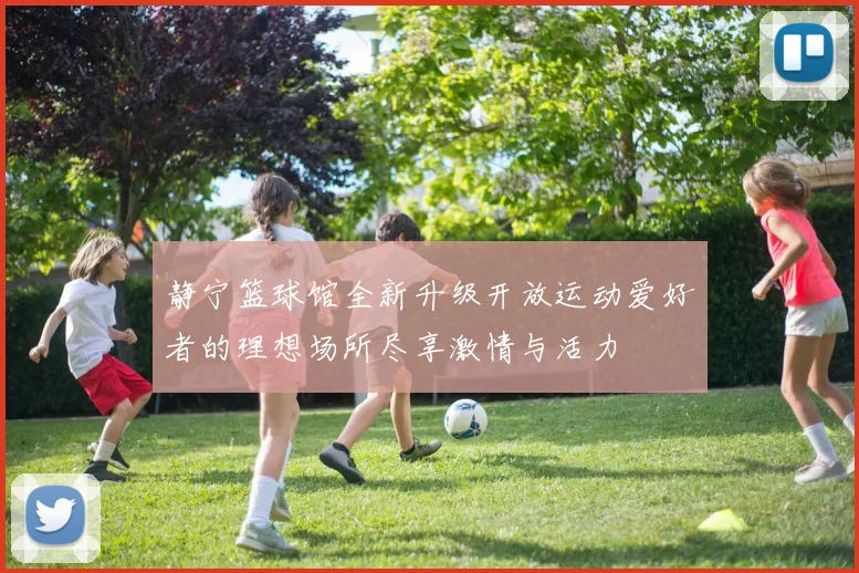 静宁篮球馆全新升级开放运动爱好者的理想场所尽享激情与活力